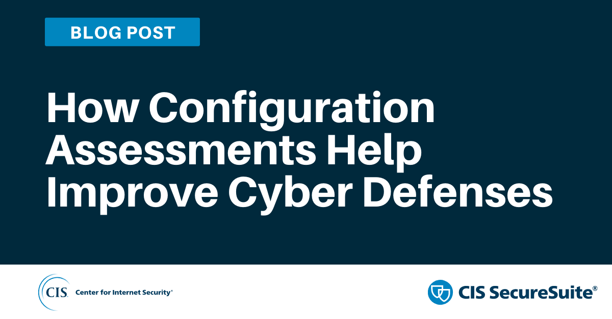 How Configuration Assessments Help Improve Cyber Defenses