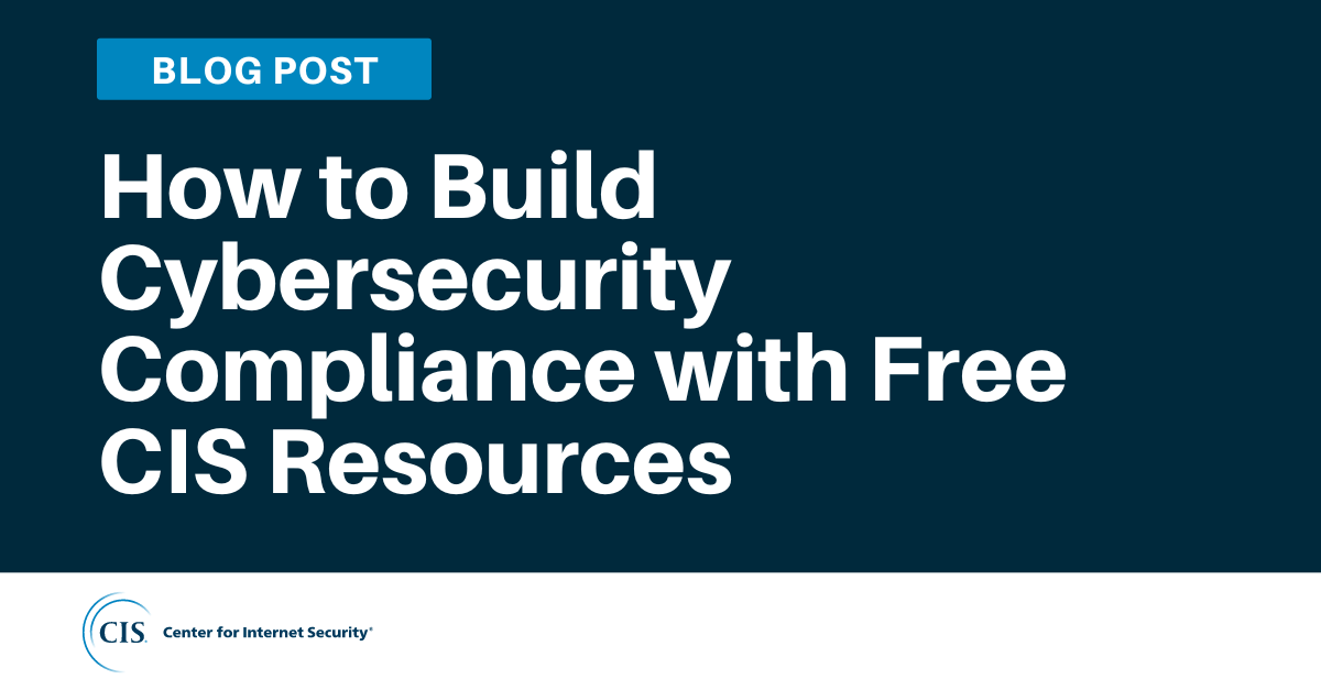 How to Build Cybersecurity Compliance with Free CIS Resources