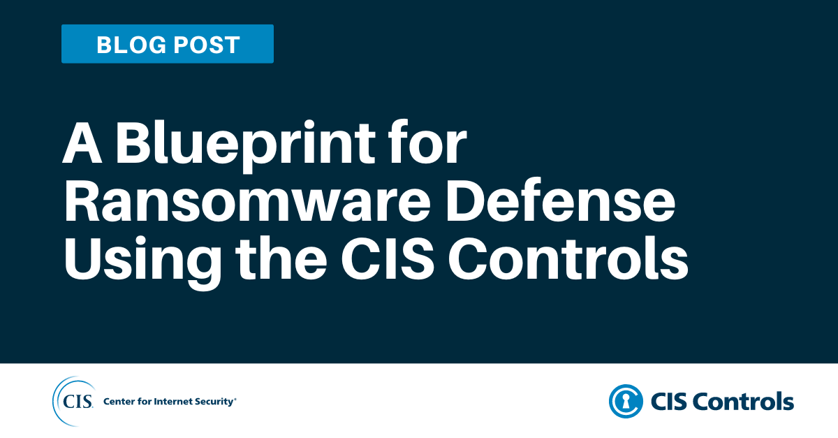 A Blueprint for Ransomware Defense Using the CIS Controls