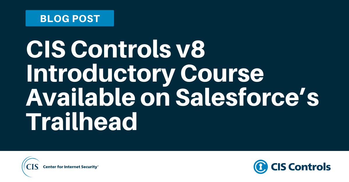 CIS Controls v8 Introductory Course Available on Salesforce’s Trailhead
