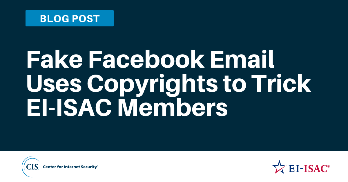 Fake Facebook Email Uses Copyrights to Trick EI-ISAC Members