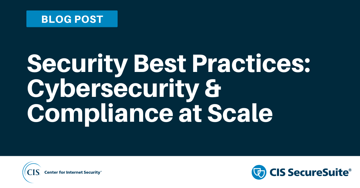 Security Best Practices: Cybersecurity & Compliance at Scale
