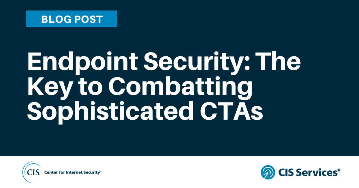 Endpoint Security: The Key to Combatting Sophisticated CTAs