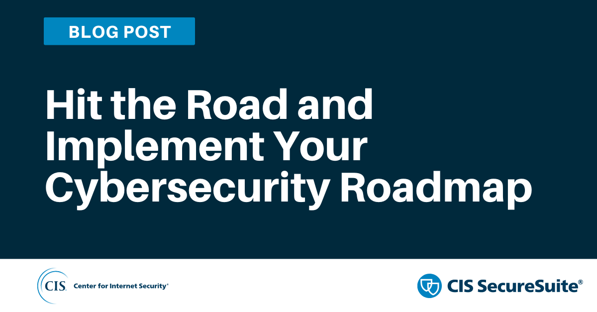 Hit the Road and Implement Your Cybersecurity Roadmap