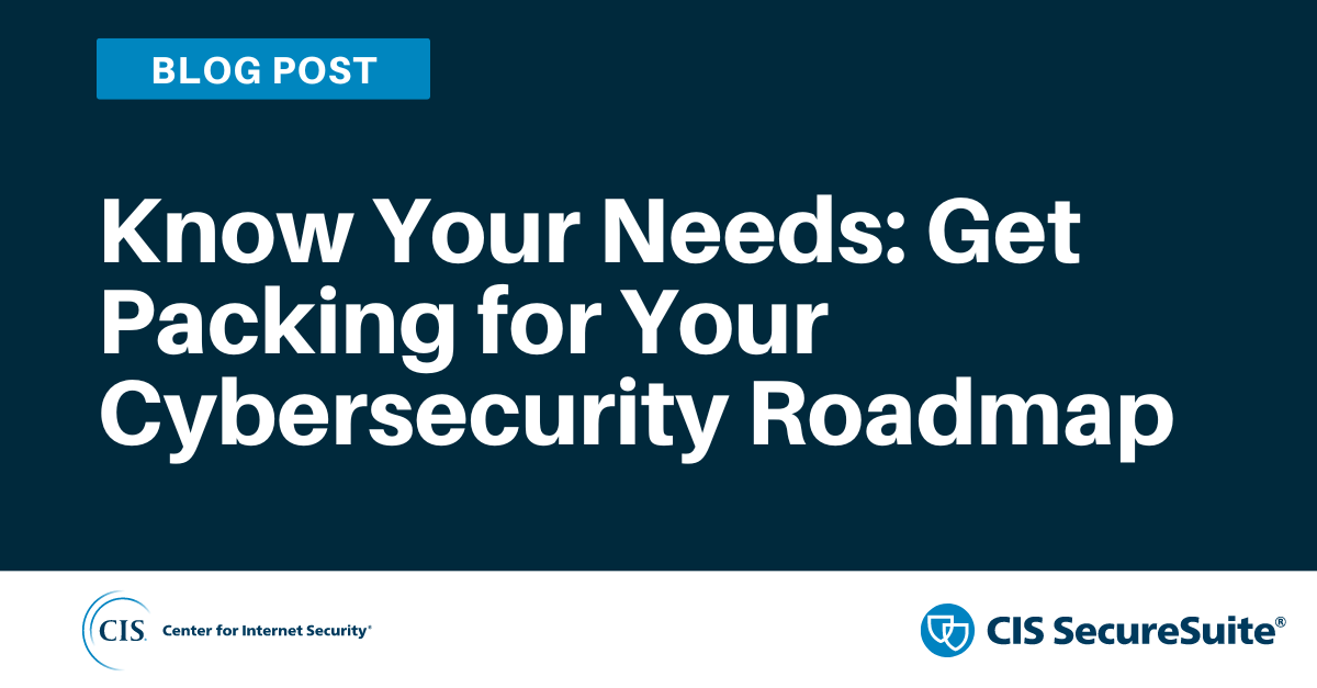 Know Your Needs: Get Packing for Your Cybersecurity Roadmap