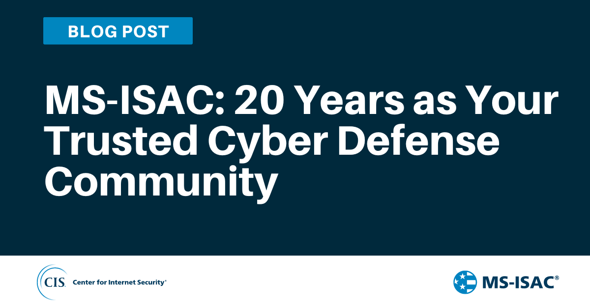 MS-ISAC: 20 Years as Your Trusted Cyber Defense Community
