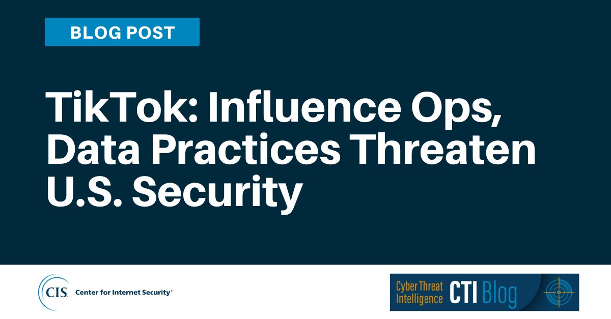 TikTok: Influence Ops, Data Practices Threaten U.S. Security