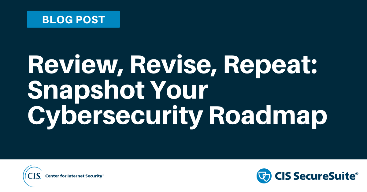 Review, Revise, Repeat: Snapshot Your Cybersecurity Roadmap
