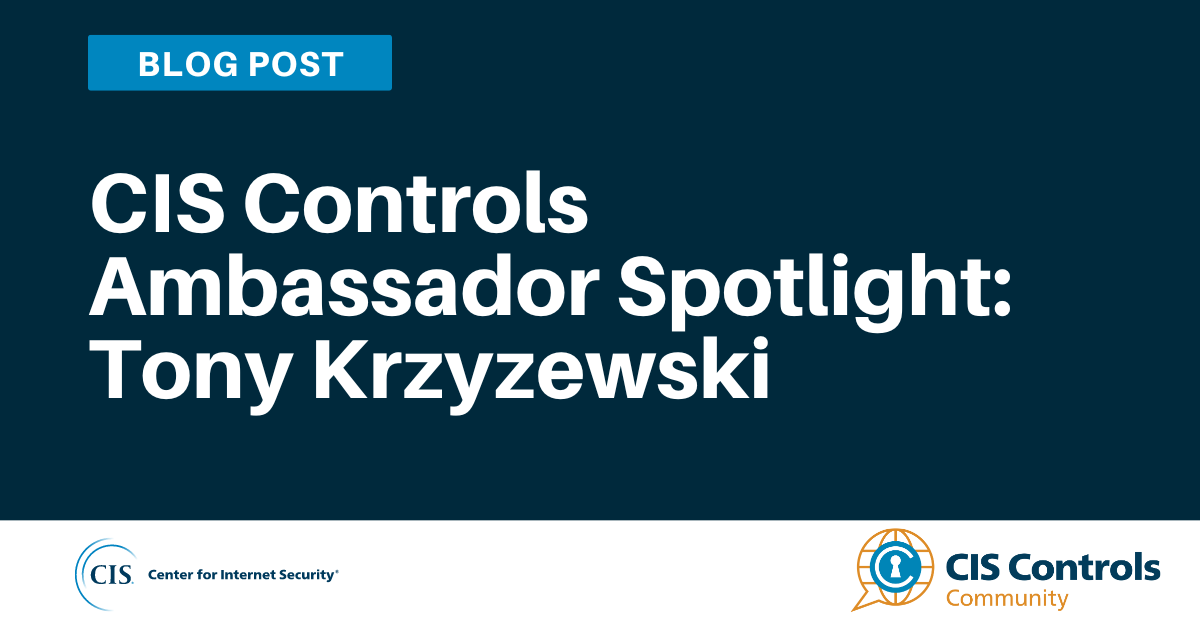 CIS Controls Ambassador Spotlight: Tony Krzyzewski