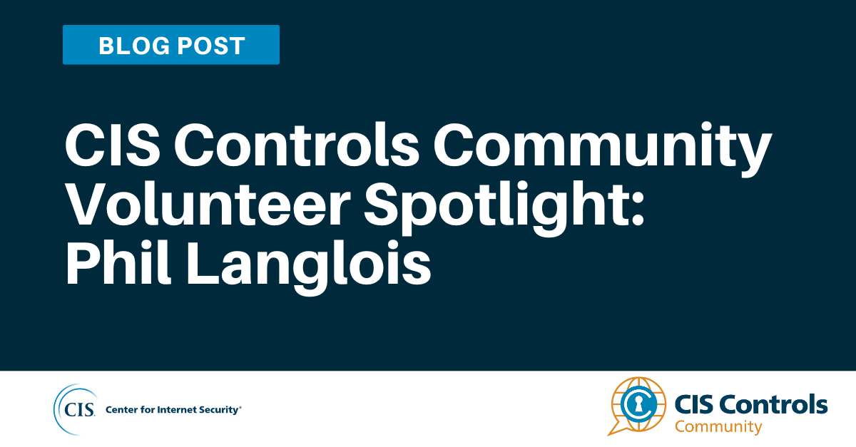 CIS Controls Community Volunteer Spotlight: Phil Langlois