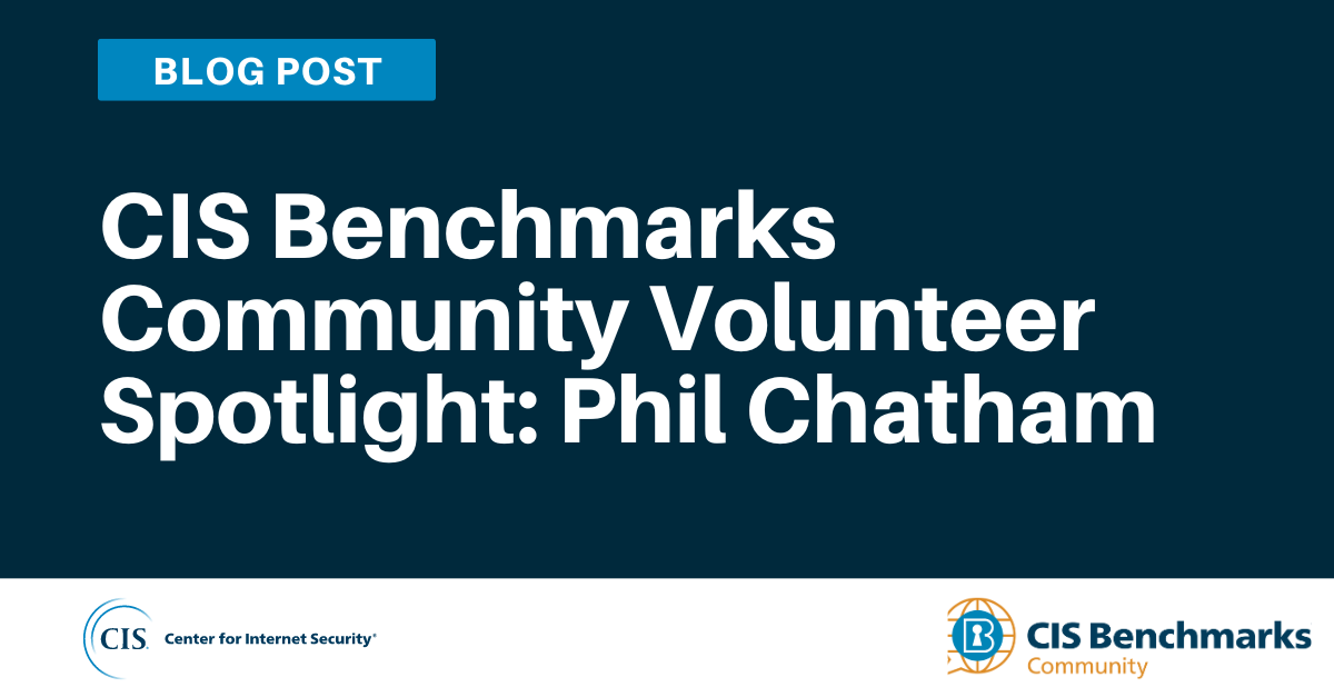 CIS Benchmarks Community Volunteer Spotlight: Phil Chatham