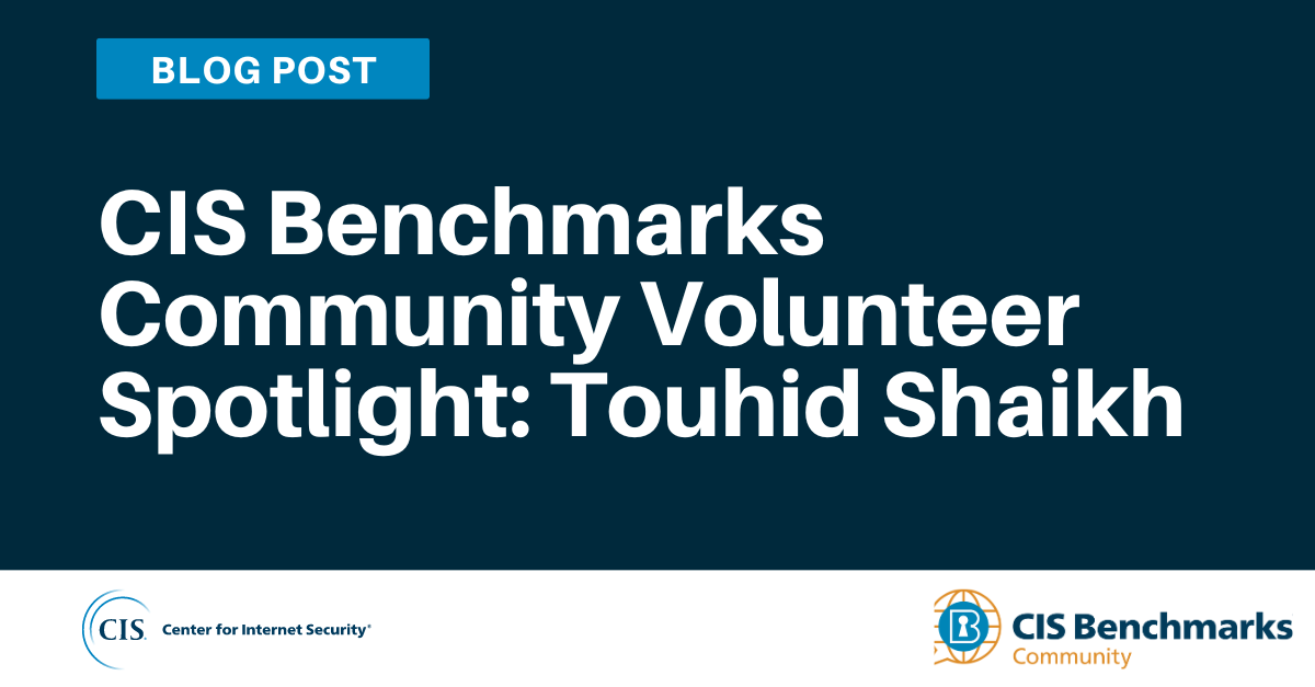 CIS Benchmarks Community Volunteer Spotlight: Touhid Shaikh