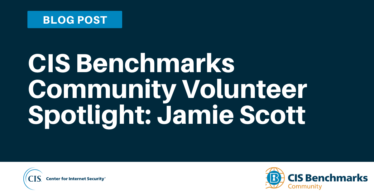 CIS Benchmarks Community Volunteer Spotlight: Jamie Scott