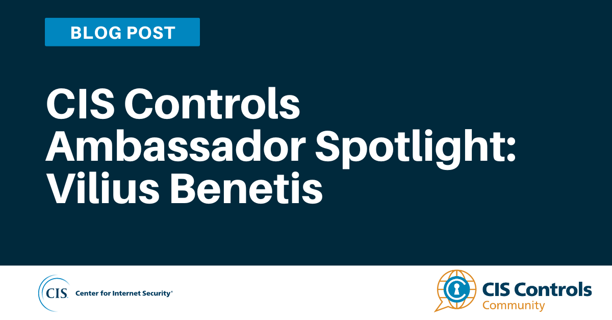 CIS Controls Ambassador Spotlight: Vilius Benetis