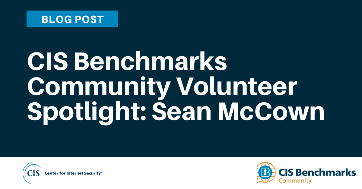 CIS Benchmarks Volunteer Spotlight: Sean McCown