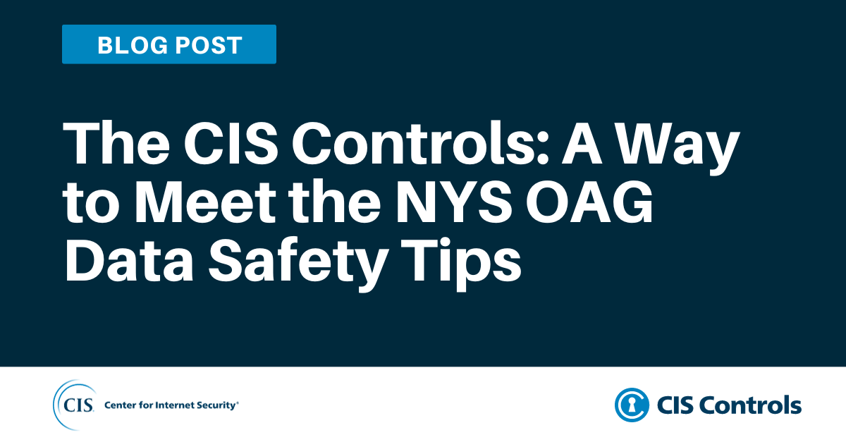 The CIS Controls: A Way to Meet the NYS OAG Data Safety Tips