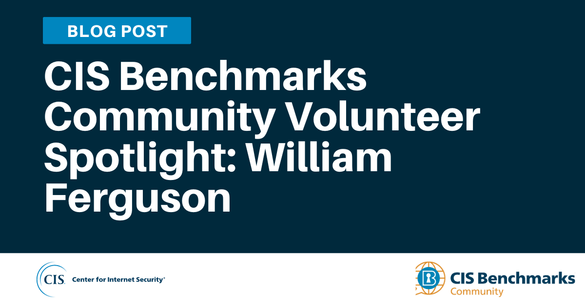 CIS Benchmarks Community Volunteer Spotlight: William Ferguson