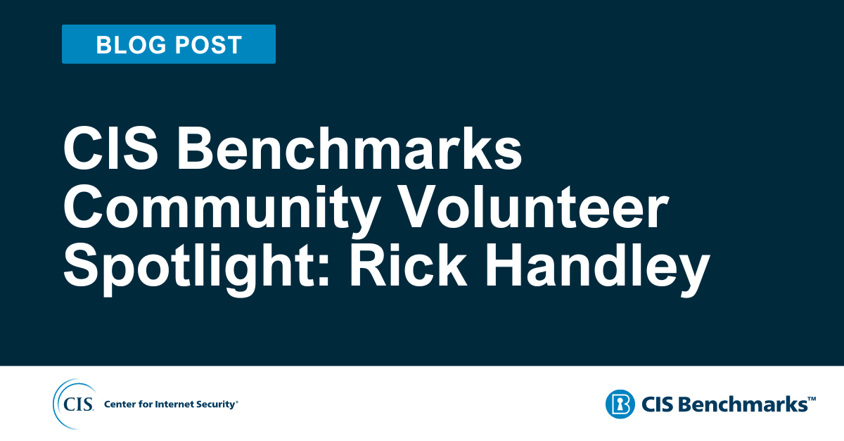 CIS Benchmarks Community Volunteer Spotlight: Rick Handley