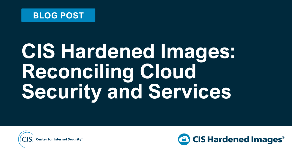 CIS Hardened Images: Reconciling Cloud Security and Services
