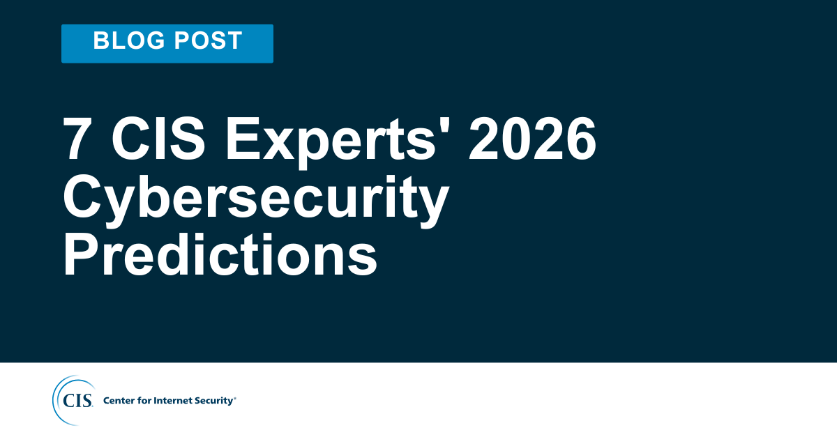 7 CIS Experts' 2026 Cybersecurity Predictions