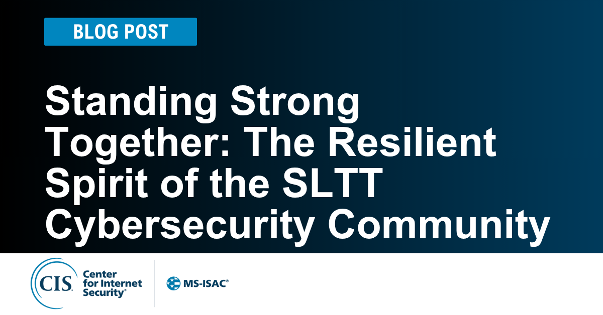 Standing Strong Together: The Resilient Spirit of the SLTT Cybersecurity Community