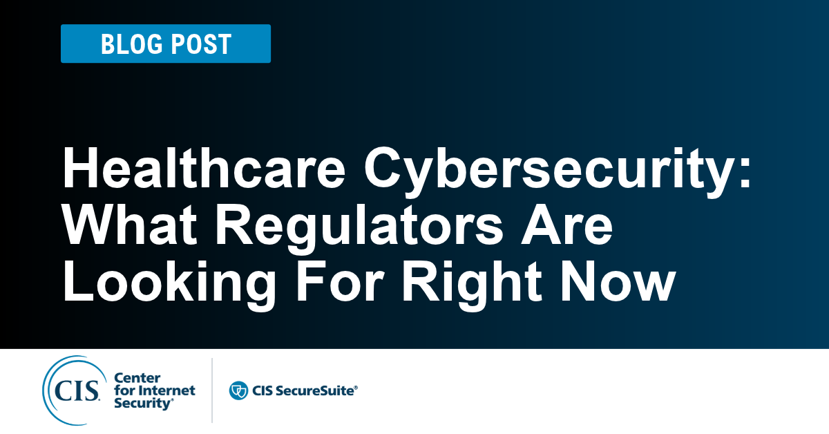 Healthcare Cybersecurity: What Regulators Are Looking For Right Now