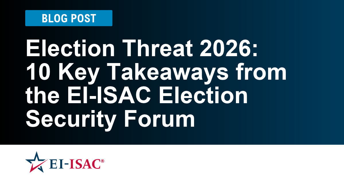 Election Threat 2026: 10 Key Takeaways from the EI-ISAC Election Security Forum