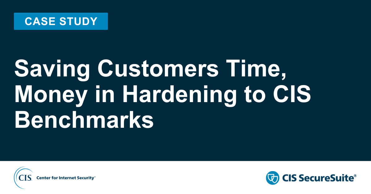 Saving Customers Time, Money in Hardening to CIS Benchmarks