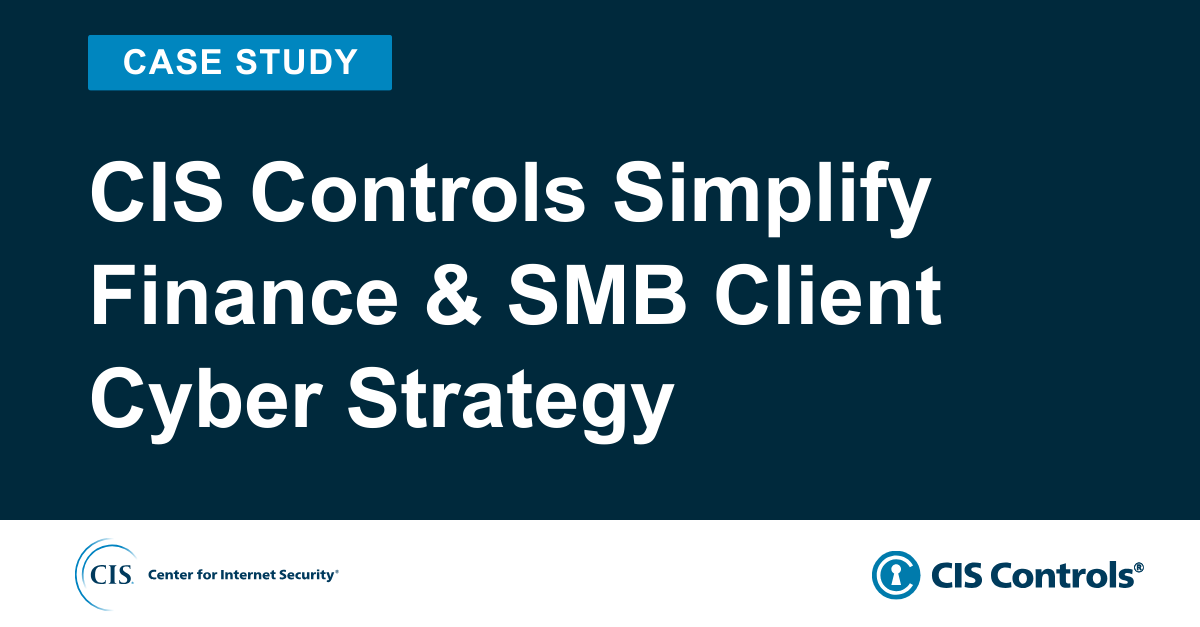 CIS Controls Simplify Finance & SMB Client Cyber Strategy