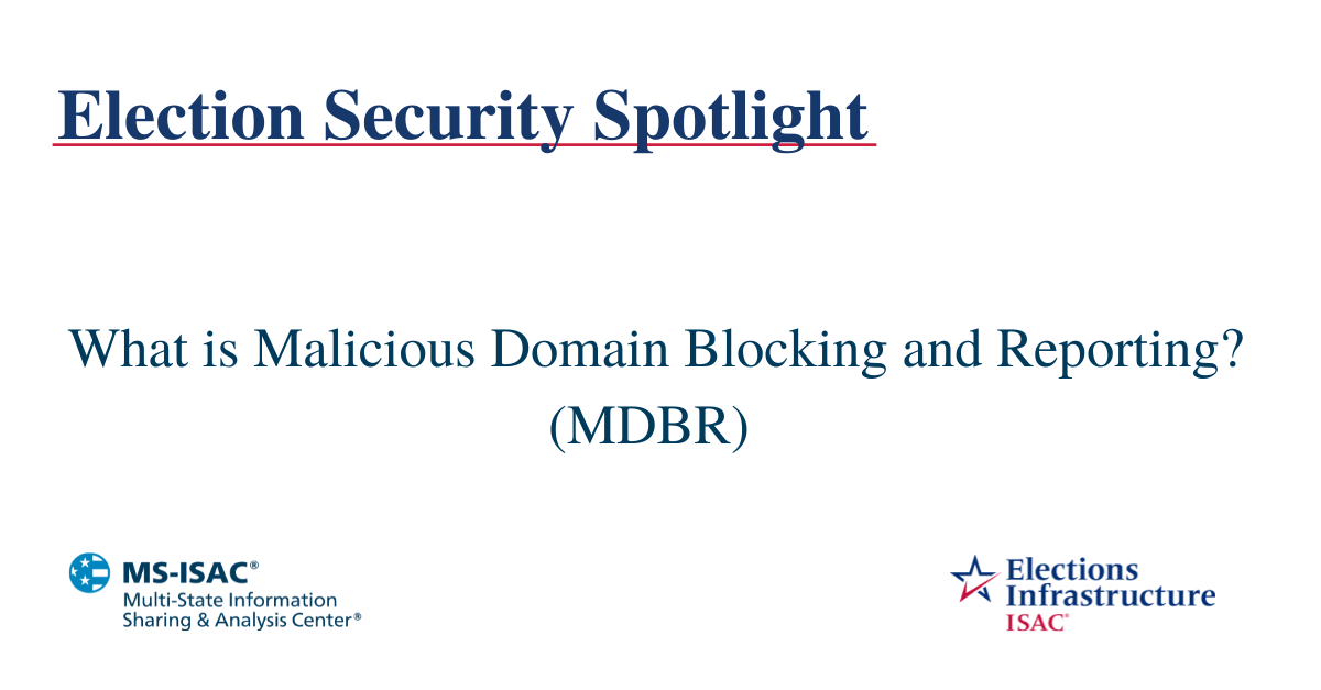 Election Security Spotlight - What is Malicious Domain Blocking and Reporting (MDBR)?