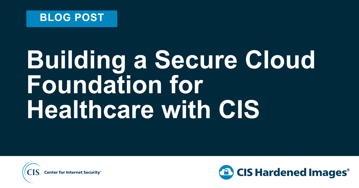 Building a Secure Cloud Foundation for Healthcare with CIS
