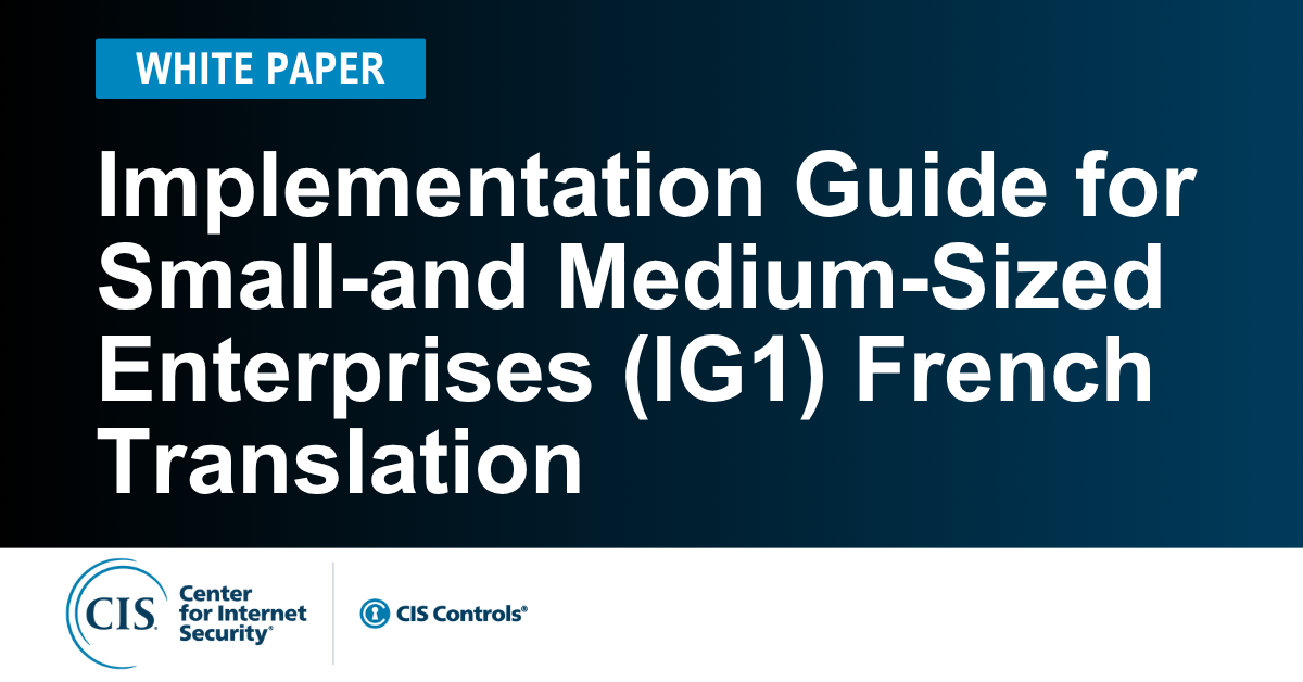 Implementation Guide for Small- and Medium-Sized Enterprises CIS Controls IG1 (French)