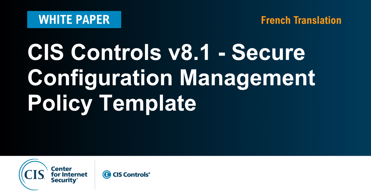 Secure Configuration Management Policy Template for the CIS Controls v8.1  (French)