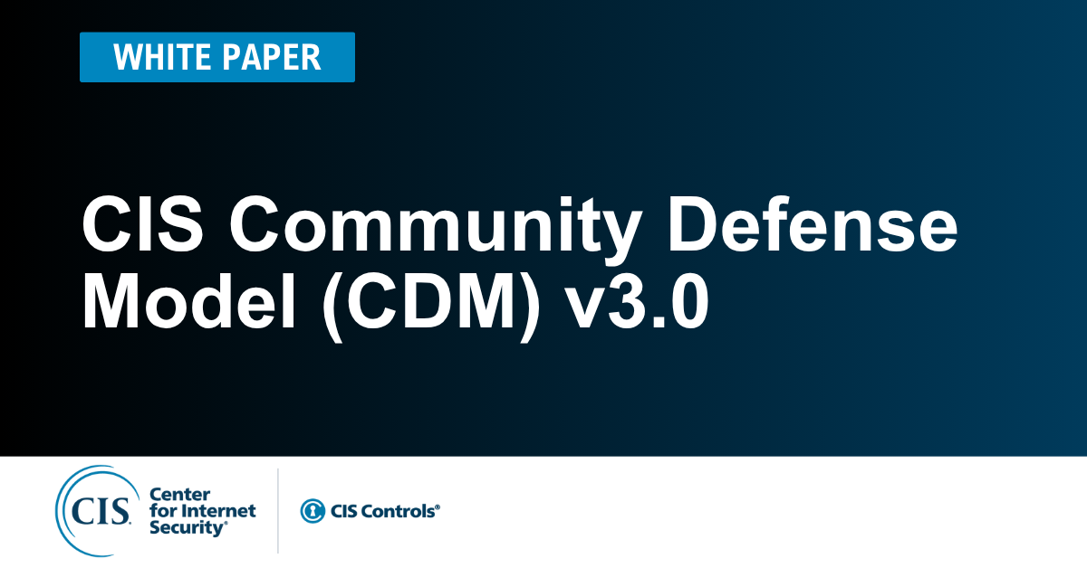 CIS Community Defense Model (CDM) v3.0