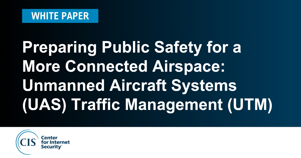 Preparing Public Safety for a More Connected Airspace: Unmanned Aircraft Systems (UAS) Traffic Management (UTM)