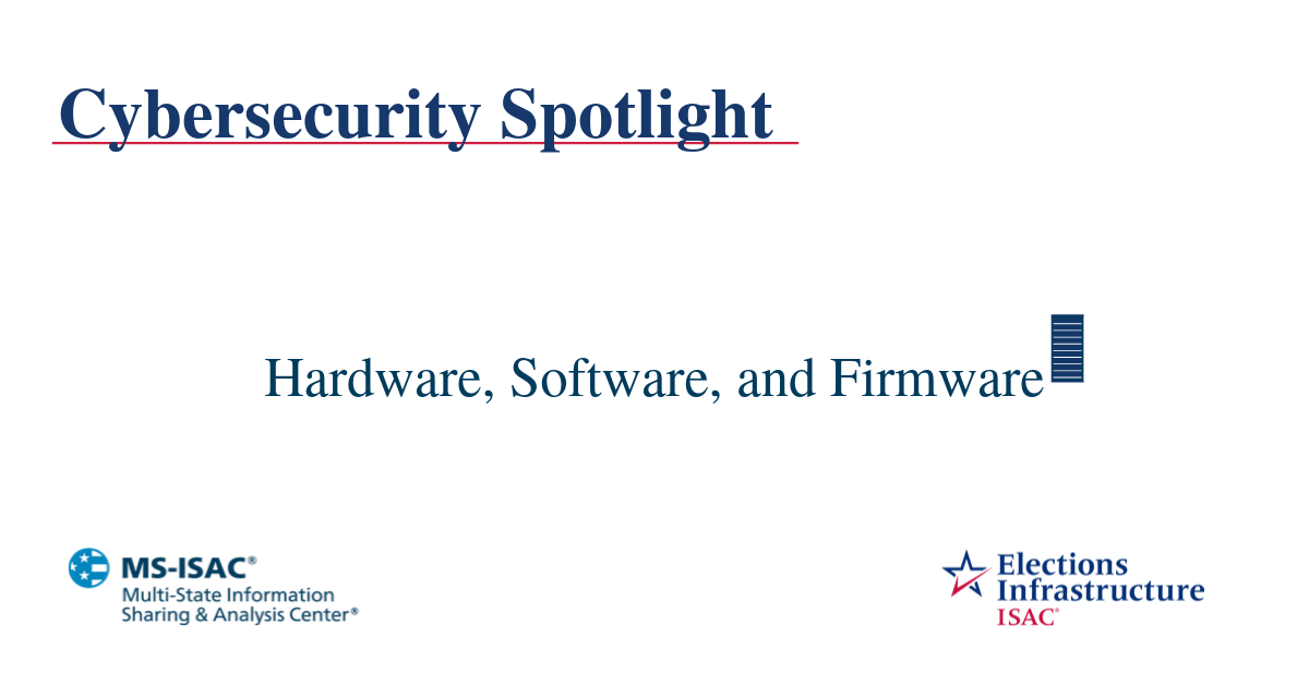 Election Security Spotlight – Hardware, Software, and Firmware