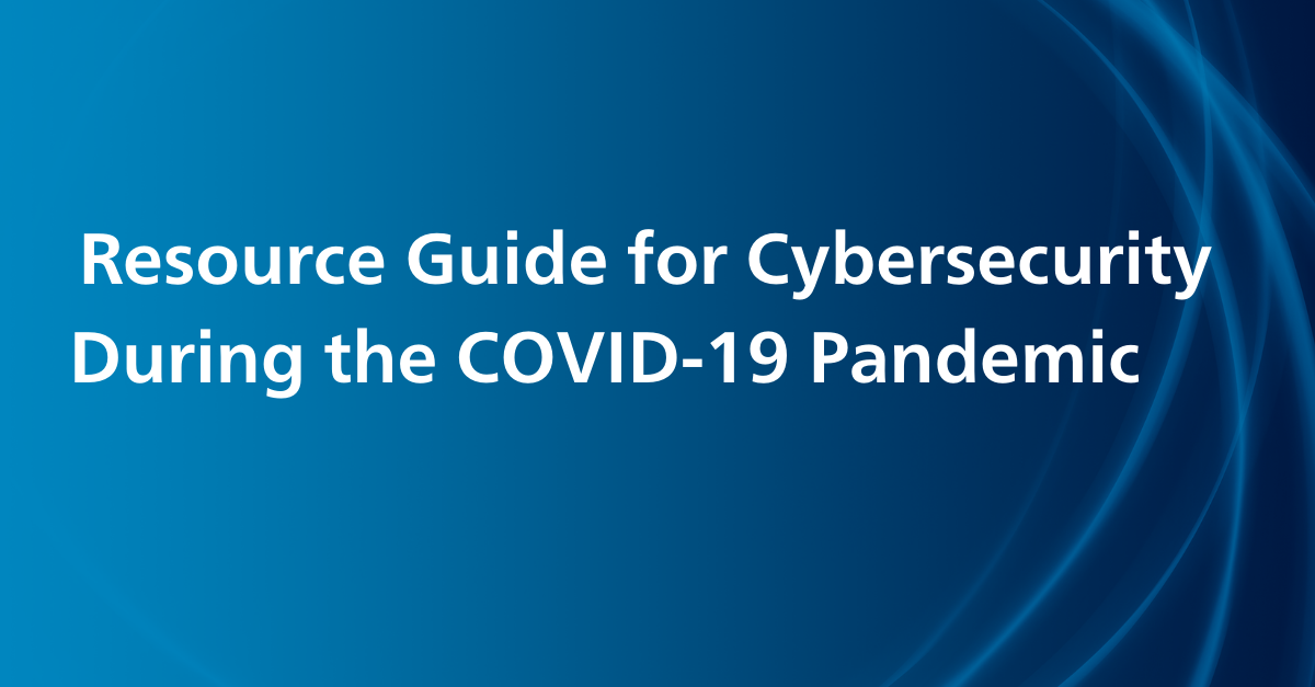 Resource Guide for Cybersecurity During the COVID-19 Pandemic