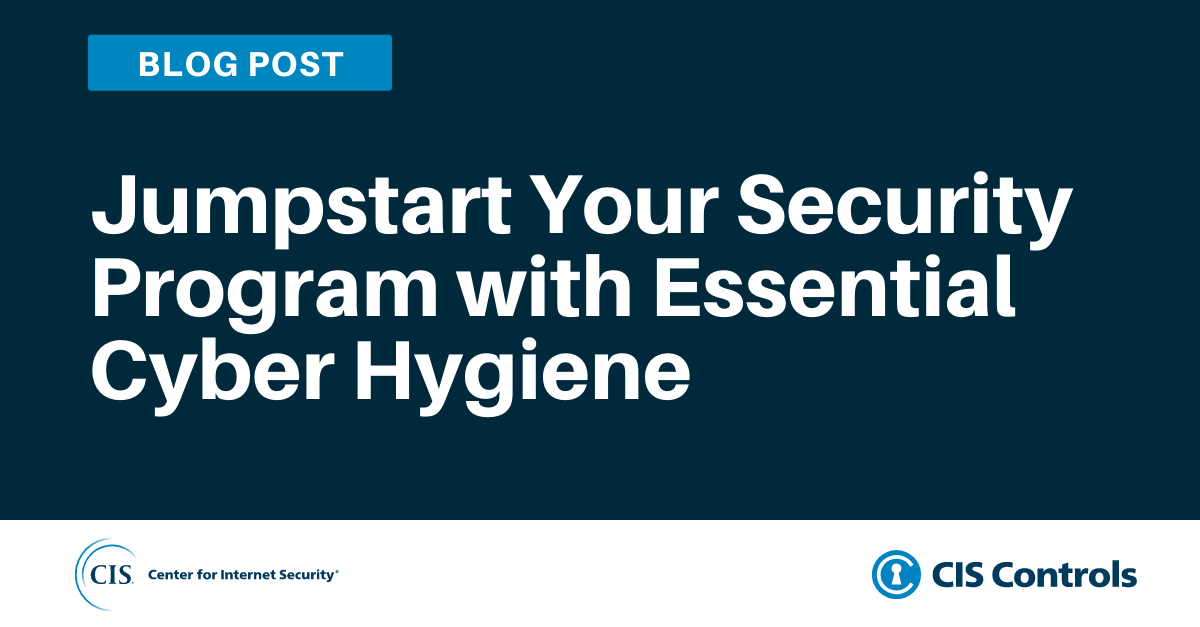 Jumpstart Your Security Program with Essential Cyber Hygiene