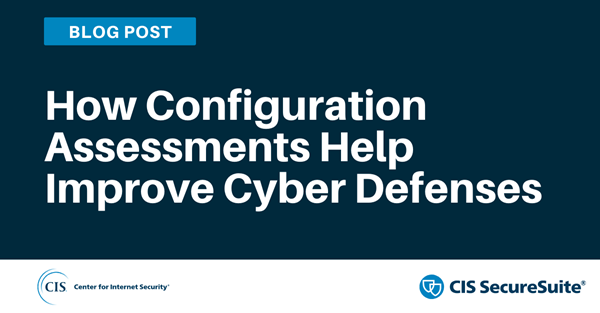 How Configuration Assessments Help Improve Cyber Defenses