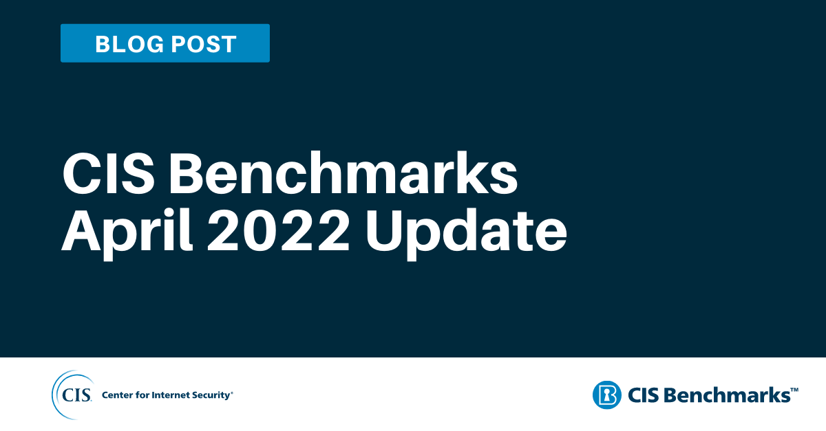 CIS Benchmarks April 2022 Update