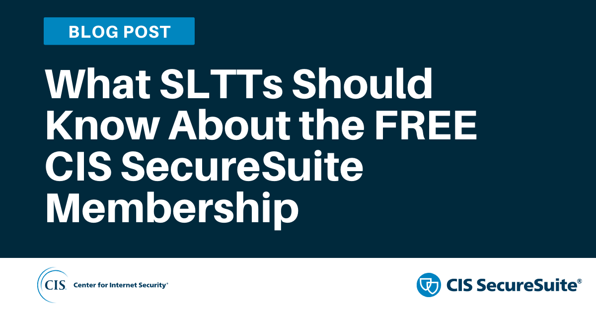 What SLTTs Should Know About the FREE CIS SecureSuite Membership blog graphic