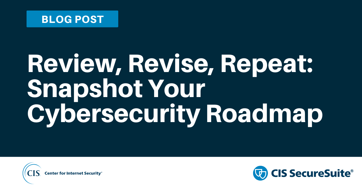 Review, Revise, Repeat: Snapshot Your Cybersecurity Roadmap blog article