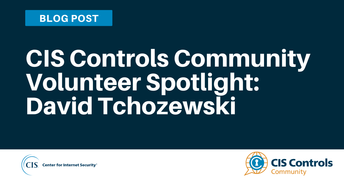 CIS Controls Community Volunteer Spotlight David Tchozewski blog article