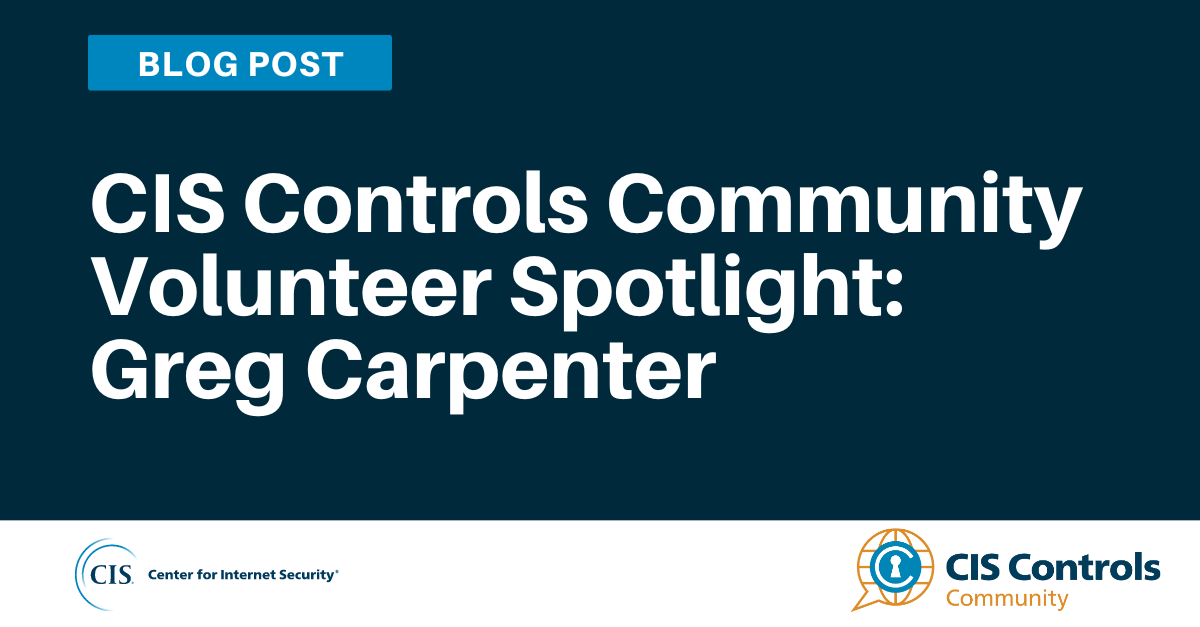 CIS Controls Community Volunteer Spotlight: Greg Carpenter