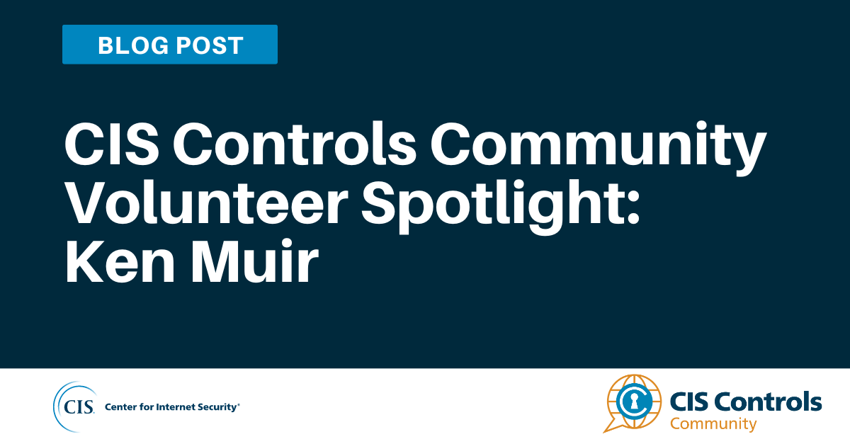 CIS Controls Community Volunteer Spotlight: Ken Muir blog article