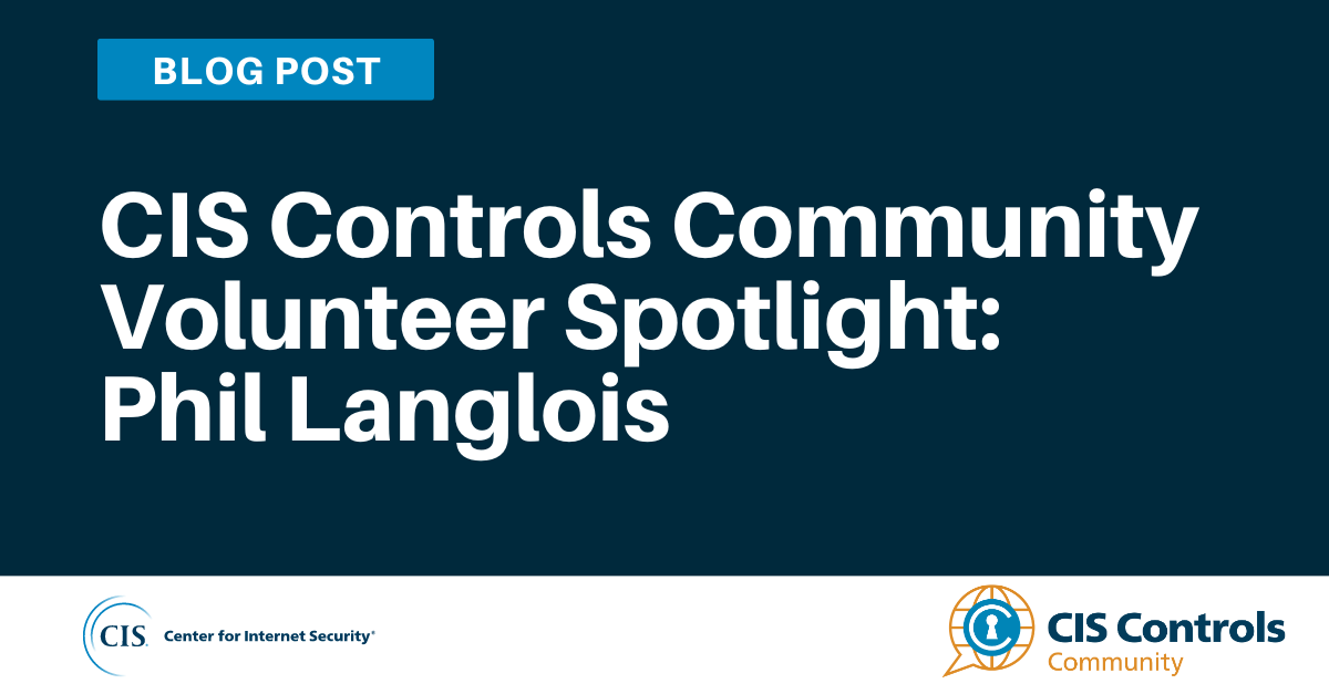 CIS Controls Community Volunteer Spotlight: Phil Langlois blog article