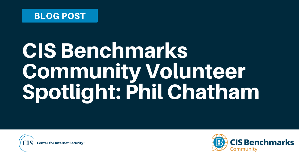 CIS Benchmarks Community Volunteer Spotlight: Phil Chatham blog article