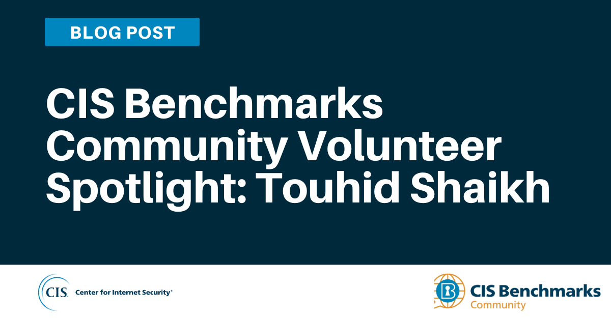 CIS Benchmarks Community Volunteer Spotlight for Touhid Shaikh
