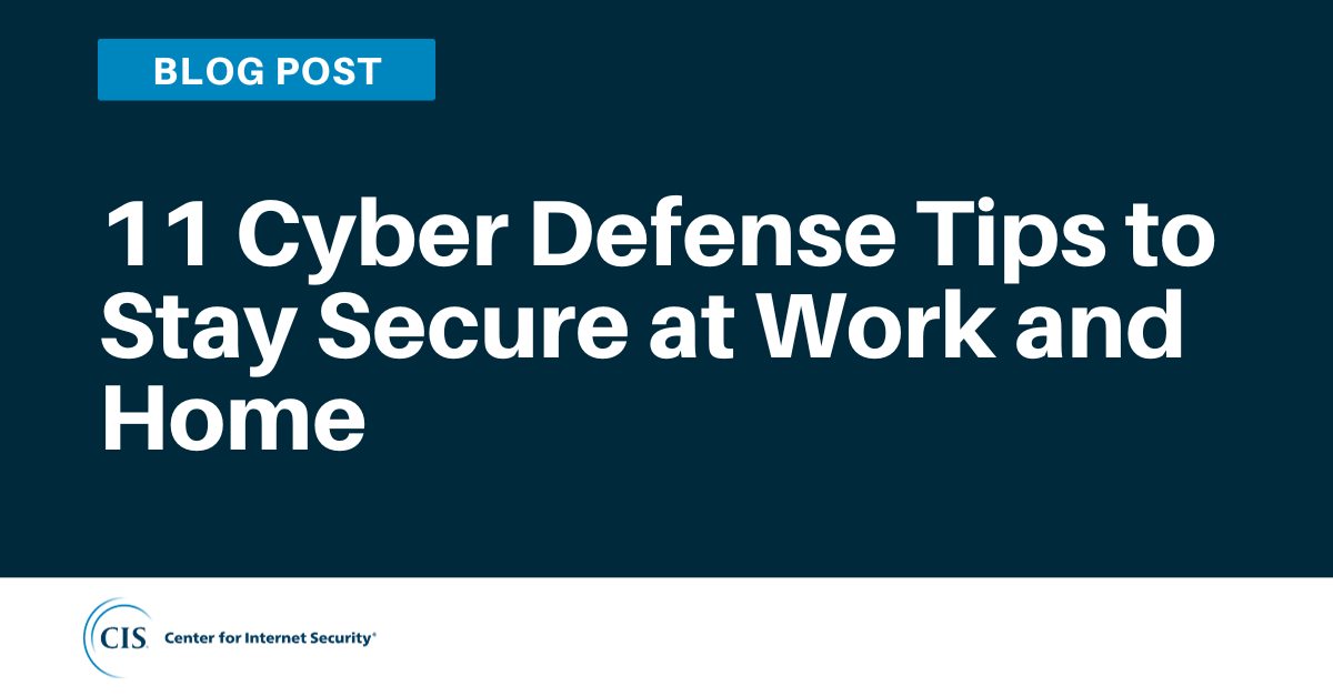 11 Cyber Defense Tips to Stay Secure at Work and Home