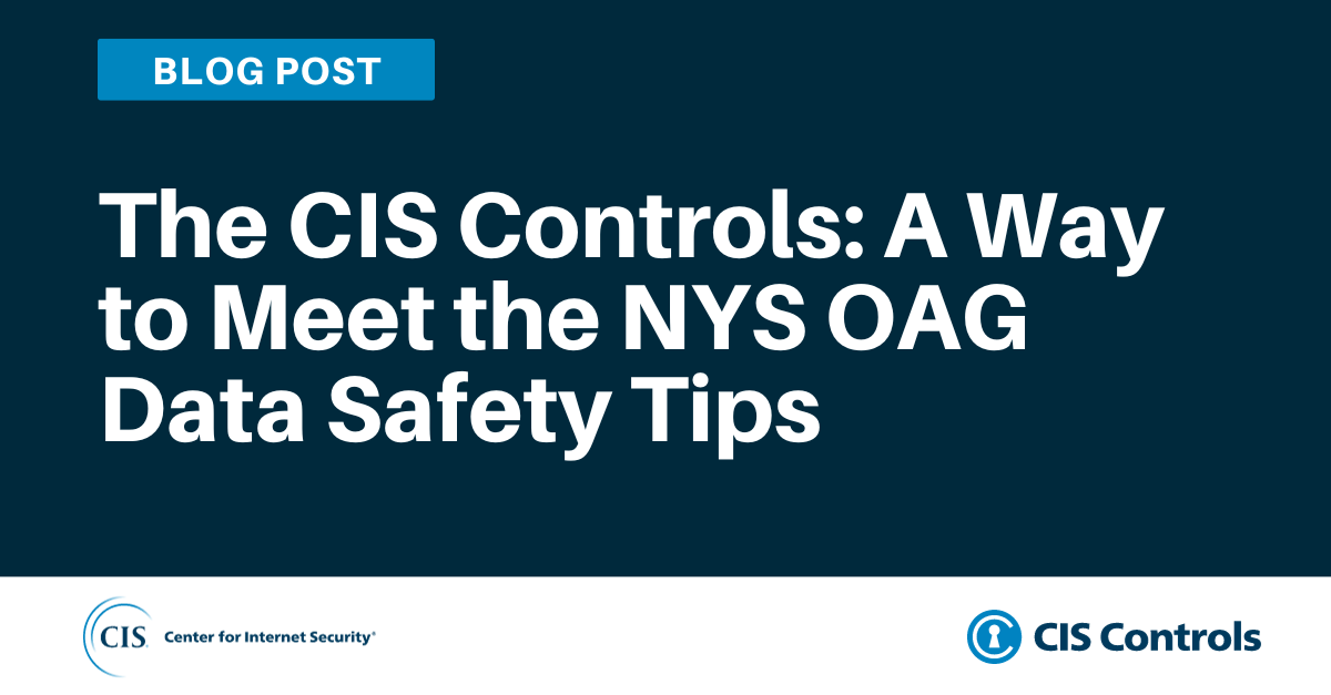 The CIS Controls: A Way to Meet the NYS OAG Data Safety Tips